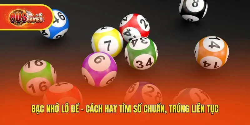 Bạc Nhớ Lô Đề - Cách Hay Tìm Số Chuẩn, Trúng Liên Tục